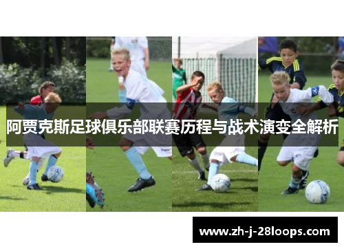 阿贾克斯足球俱乐部联赛历程与战术演变全解析