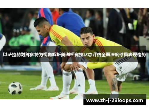 以萨拉赫对阵多特为视角解析美洲杯竞技状态评估全面深度球员表现走势