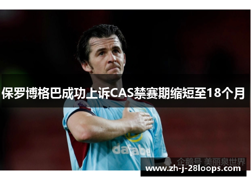 保罗博格巴成功上诉CAS禁赛期缩短至18个月 保罗博格巴成功上诉CAS禁赛期缩短至18个月