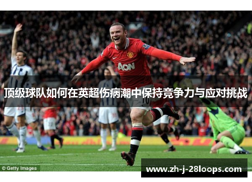 顶级球队如何在英超伤病潮中保持竞争力与应对挑战