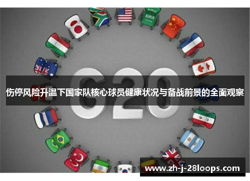 伤停风险升温下国家队核心球员健康状况与备战前景的全面观察