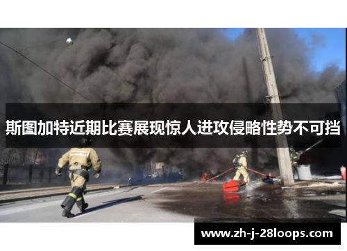 斯图加特近期比赛展现惊人进攻侵略性势不可挡 斯图加特近期比赛展现惊人进攻侵略性势不可挡